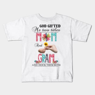 God Gifted Me Two Titles Mom And Gram And I Rock Them Both Wildflowers Valentines Mothers Day Kids T-Shirt